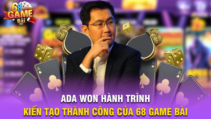 Ada Won – Hành trình kiến tạo thành công của 68 game bài