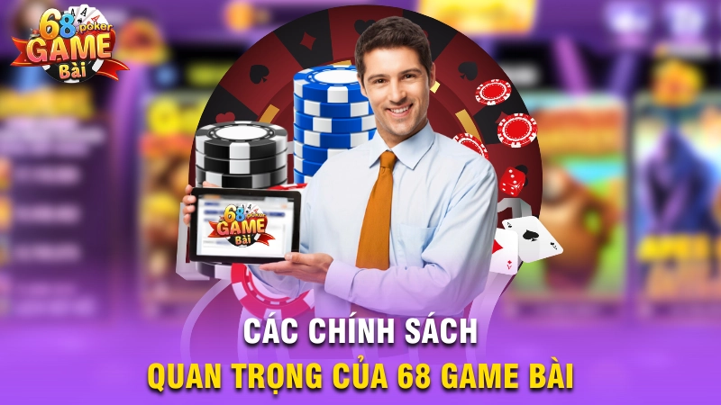 Các chính sách quan trọng của 68 Game Bài
