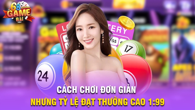 Cách chơi đơn giản nhưng tỷ lệ đạt thưởng cao 1:99