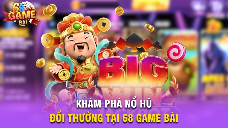 Khám phá nổ hũ đổi thưởng tại 68 Game Bài