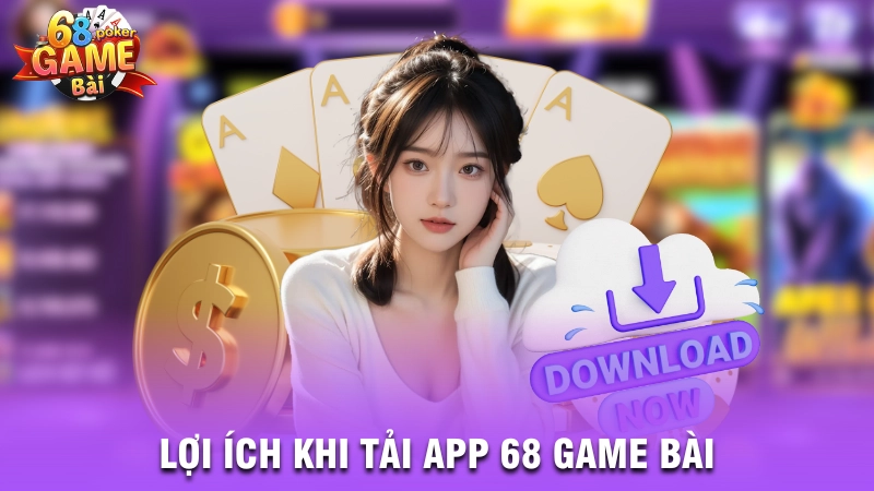 Lợi ích khi tải app 68 Game Bài