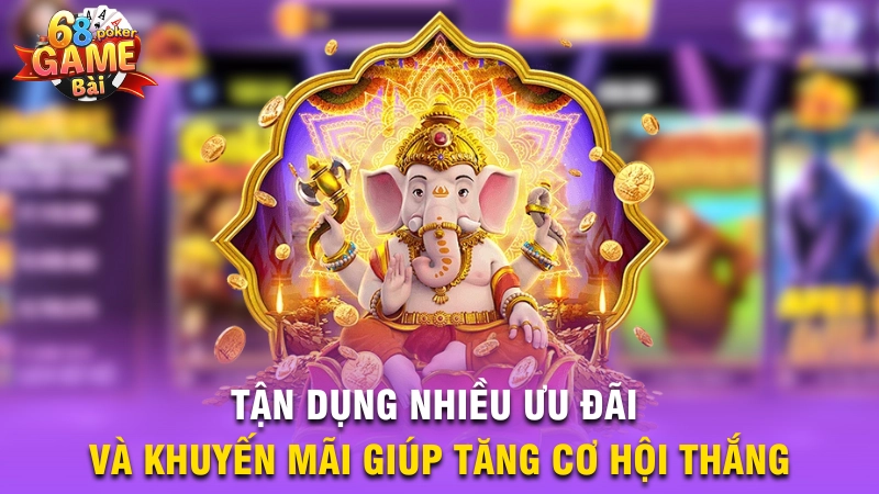 Tận dụng nhiều ưu đãi và khuyến mãi giúp tăng cơ hội thắng