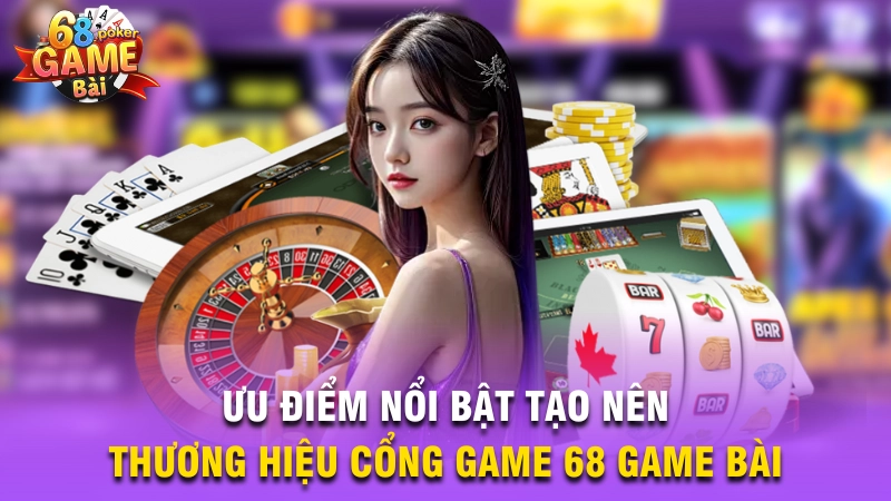 Ưu điểm nổi bật tạo nên thương hiệu cổng game 68 Game Bài